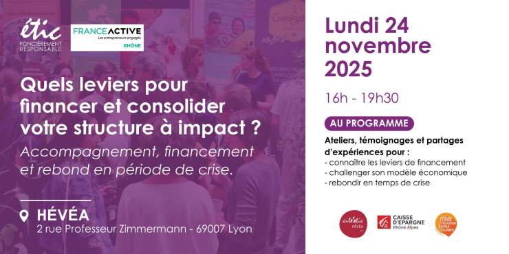 Quels leviers pour financer et consolider votre structure à impact ? Le 24/11 à 16h dans le Batiment HEVEA, Lyon Invitation à l'atelier, témoignages et partages : Quels leviers pour financer et consolider votre structure à impact ?